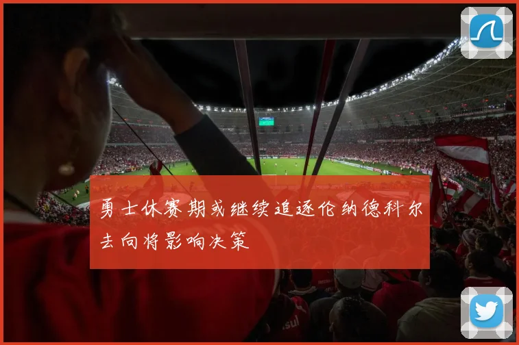 勇士休赛期或继续追逐伦纳德科尔去向将影响决策