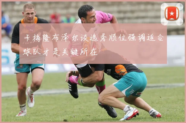 卡梅隆布泽尔谈选秀顺位强调适合球队才是关键所在