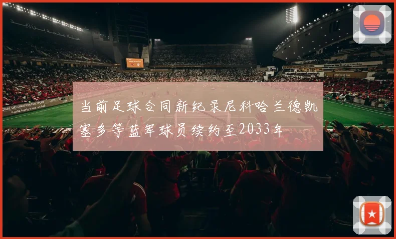 当前足球合同新纪录尼科哈兰德凯塞多等蓝军球员续约至2033年